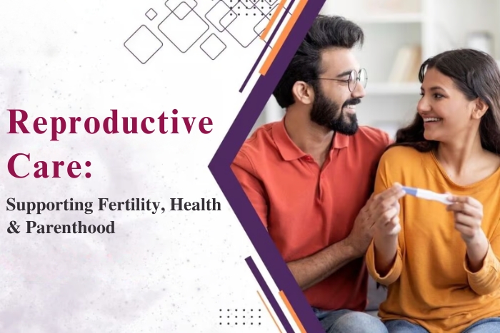 Reproductive Care: Supporting Fertility, Health & Parenthood